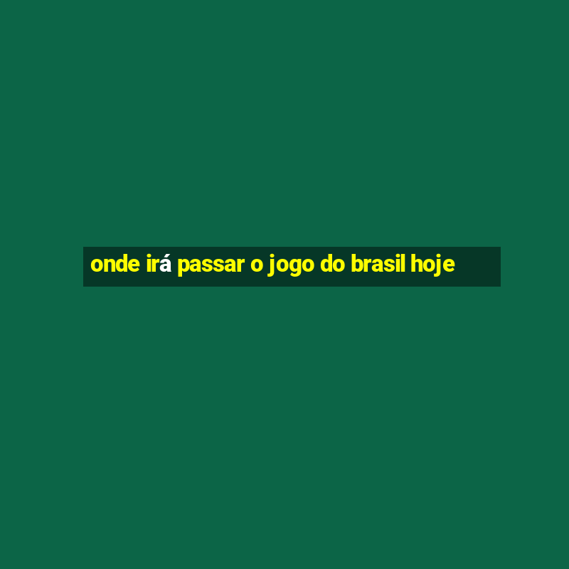 onde irá passar o jogo do brasil hoje