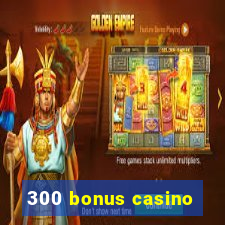 300 bonus casino