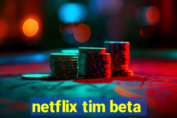 netflix tim beta