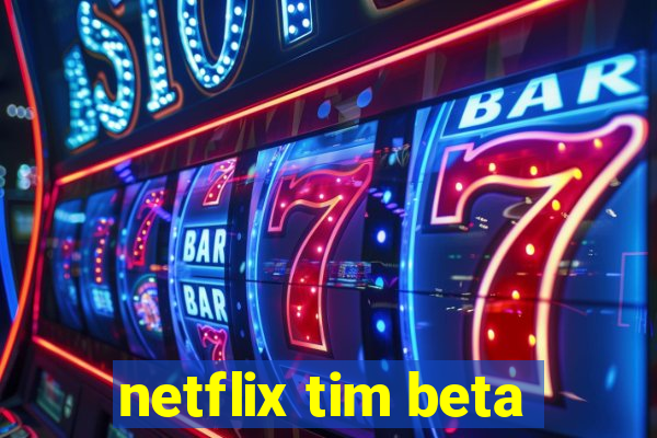 netflix tim beta