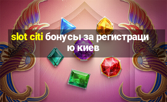 slot citi бонусы за регистрацию киев