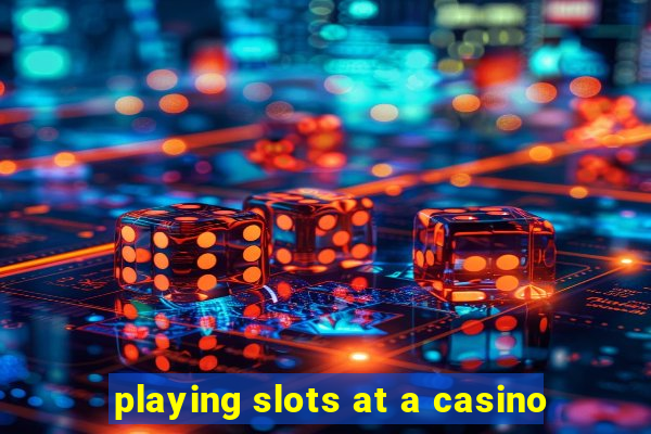 playing slots at a casino