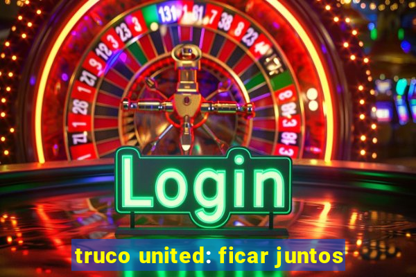 truco united: ficar juntos