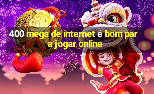 400 mega de internet é bom para jogar online