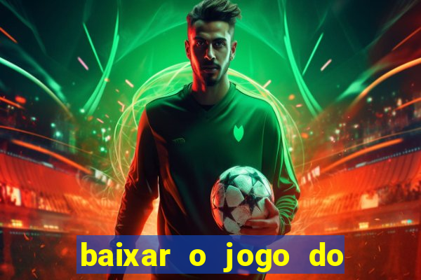 baixar o jogo do tigrinho que ganha dinheiro