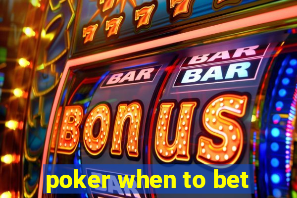 poker when to bet