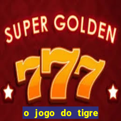 o jogo do tigre da dinheiro mesmo