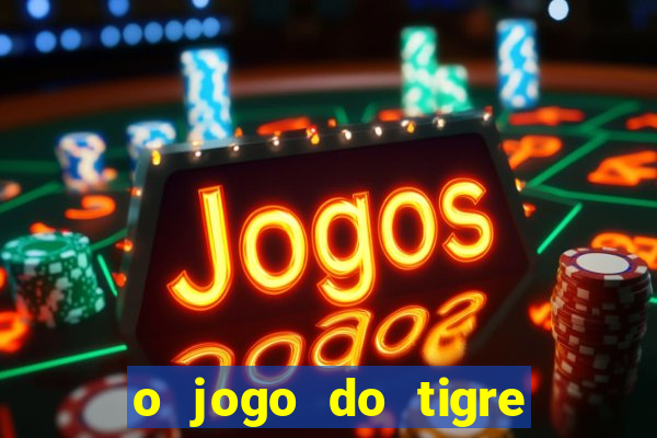 o jogo do tigre da dinheiro mesmo