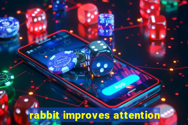 rabbit improves attention