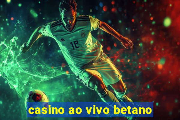 casino ao vivo betano