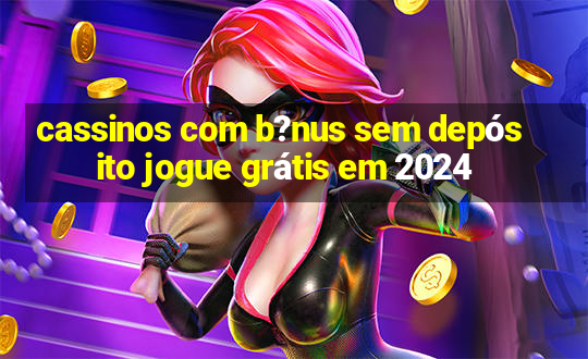 cassinos com b?nus sem depósito jogue grátis em 2024