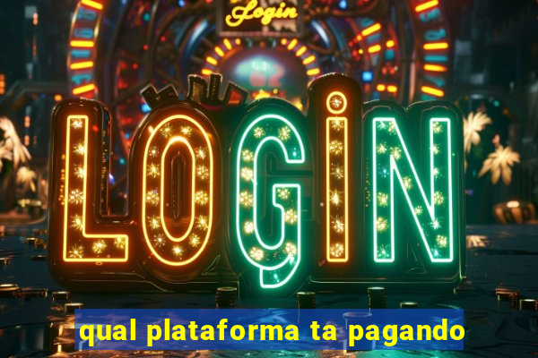 qual plataforma ta pagando