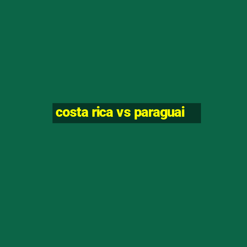 costa rica vs paraguai