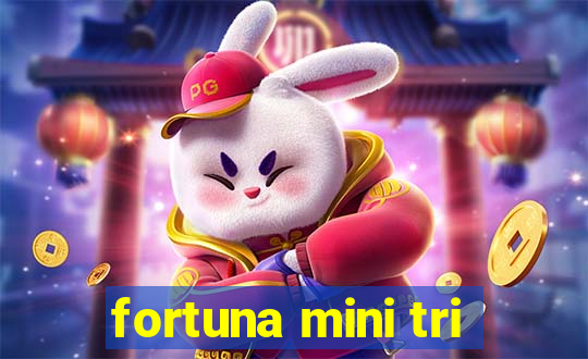 fortuna mini tri