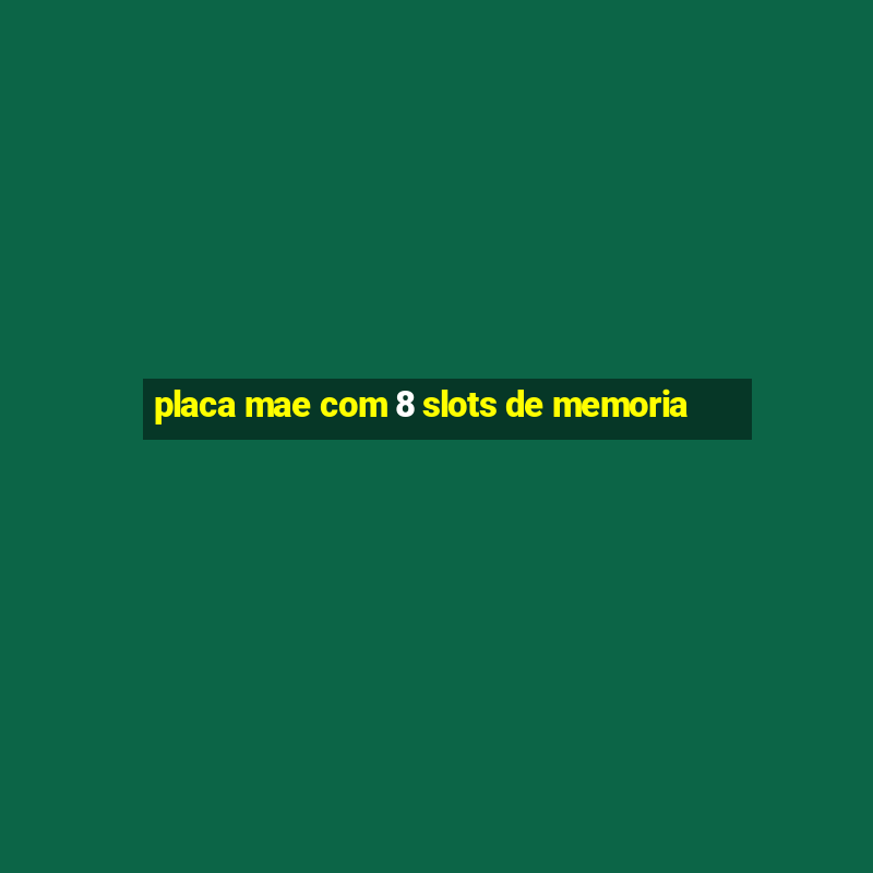 placa mae com 8 slots de memoria