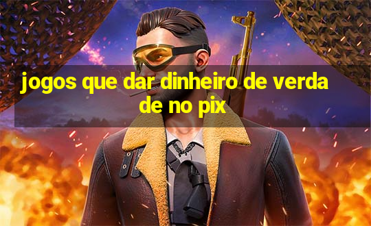 jogos que dar dinheiro de verdade no pix