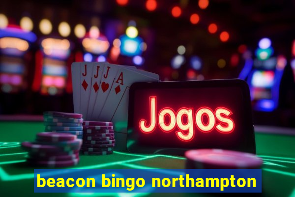 beacon bingo northampton