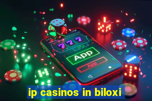 ip casinos in biloxi