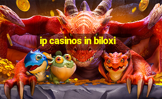 ip casinos in biloxi