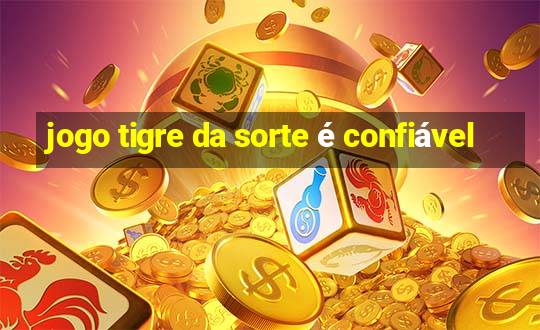 jogo tigre da sorte é confiável