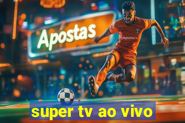 super tv ao vivo