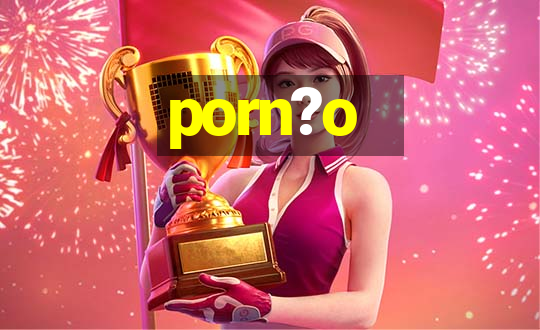 porn?o