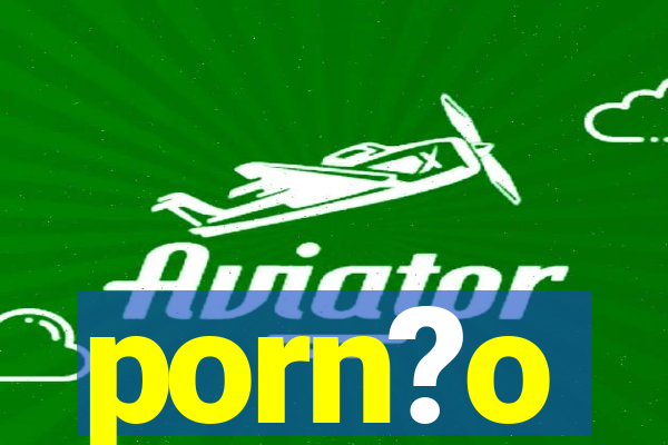 porn?o