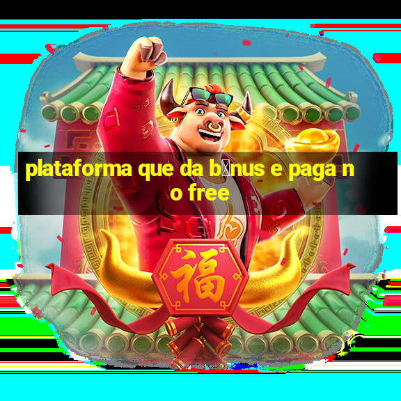 plataforma que da b么nus e paga no free