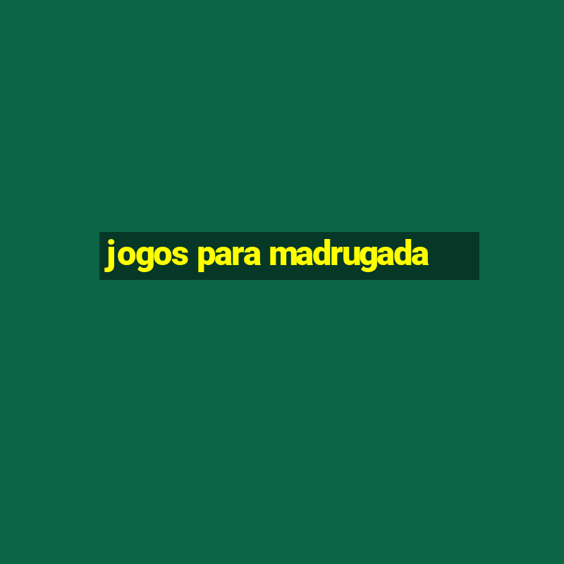 jogos para madrugada