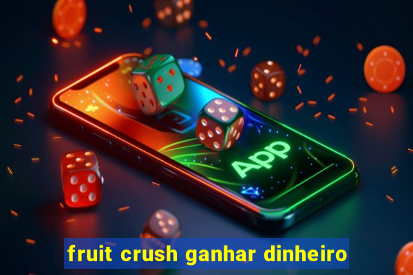 fruit crush ganhar dinheiro