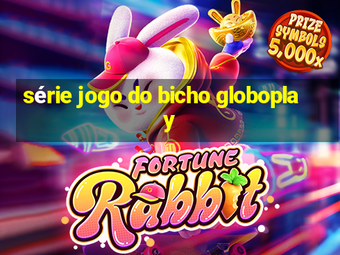 série jogo do bicho globoplay