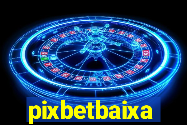 pixbetbaixa