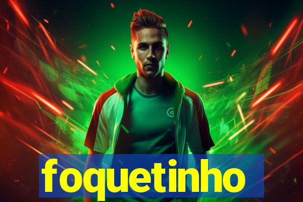 foquetinho