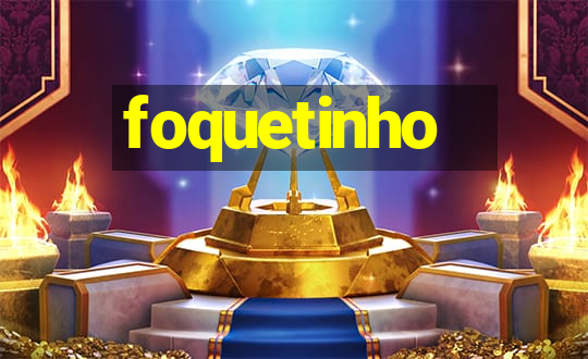 foquetinho