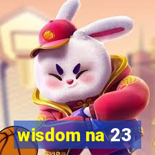 wisdom na 23