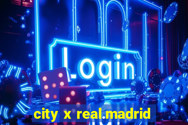 city x real.madrid