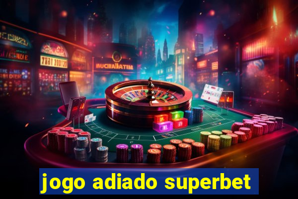 jogo adiado superbet