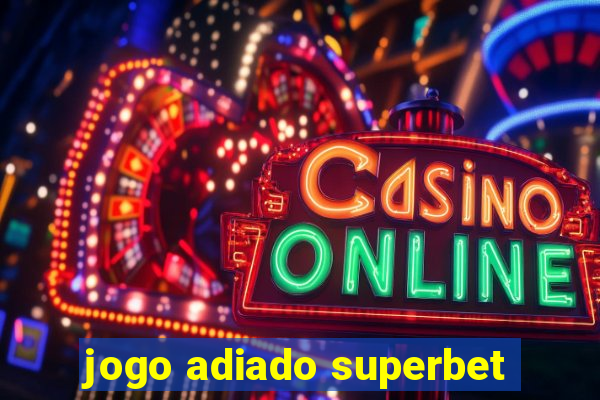 jogo adiado superbet