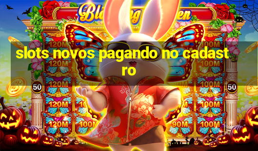 slots novos pagando no cadastro