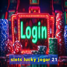 slots lucky jogar 21