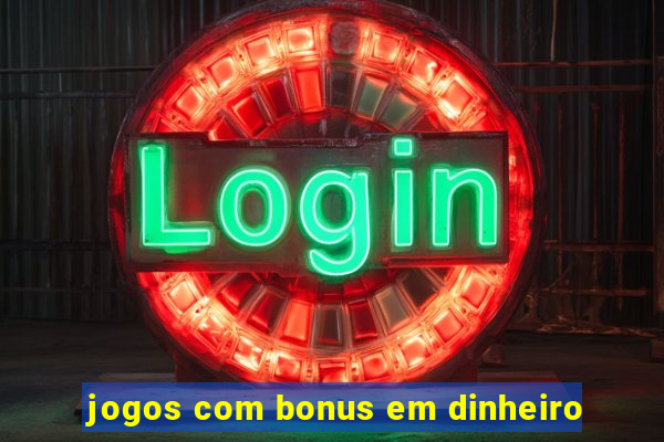 jogos com bonus em dinheiro