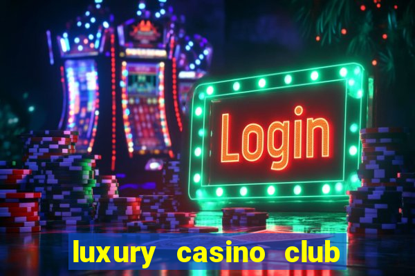 luxury casino club top slots