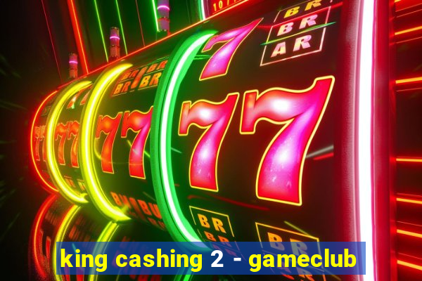 king cashing 2 - gameclub