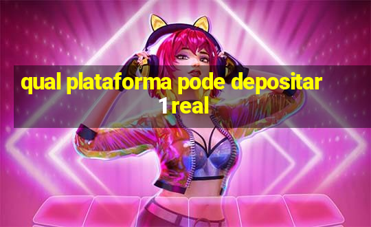 qual plataforma pode depositar 1 real