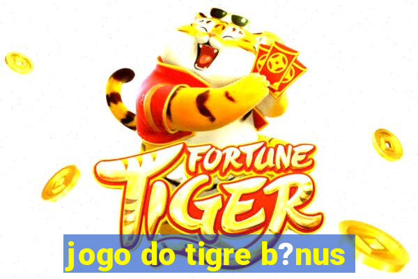 jogo do tigre b?nus