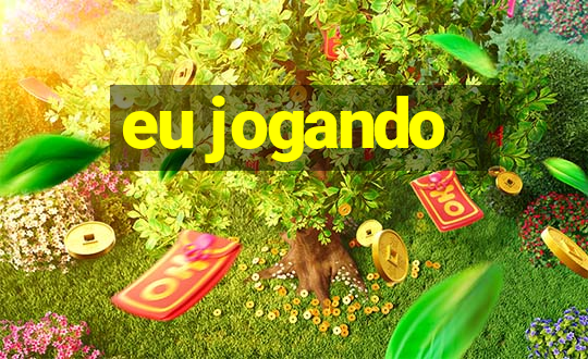 eu jogando