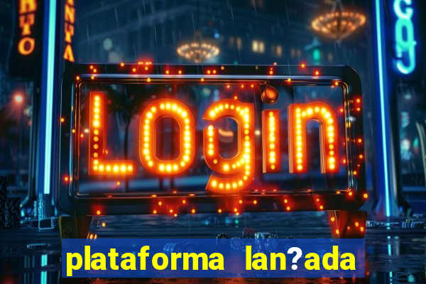 plataforma lan?ada hoje cassino