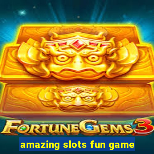 amazing slots fun game