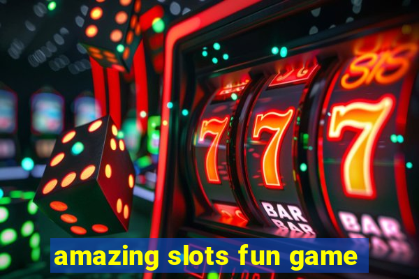 amazing slots fun game