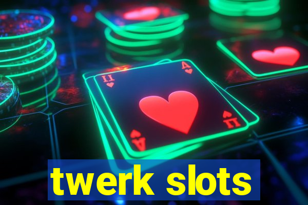 twerk slots